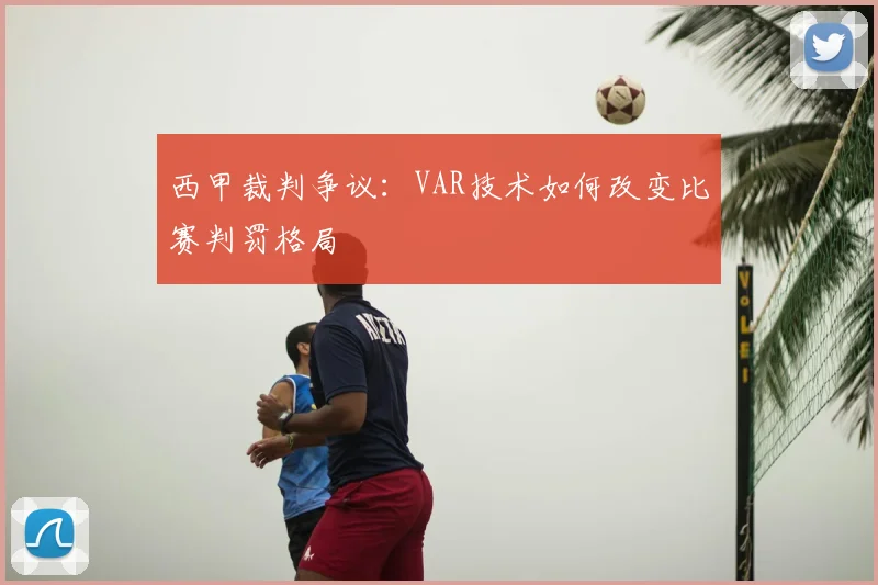 西甲裁判争议：VAR技术如何改变比赛判罚格局