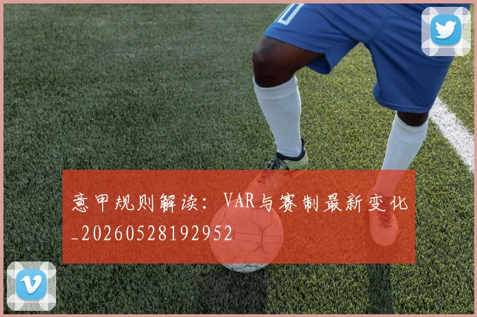 意甲规则解读:VAR与赛制最新变化_20260528192952