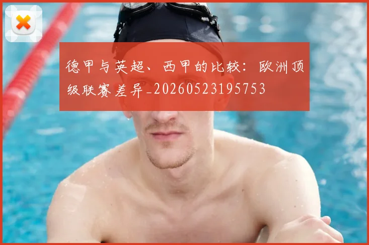 德甲与英超、西甲的比较：欧洲顶级联赛差异_20260523195753