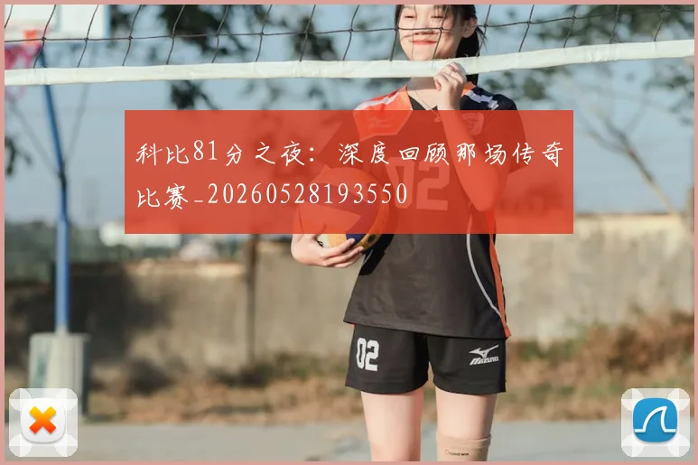 科比81分之夜：深度回顾那场传奇比赛_20260528193550