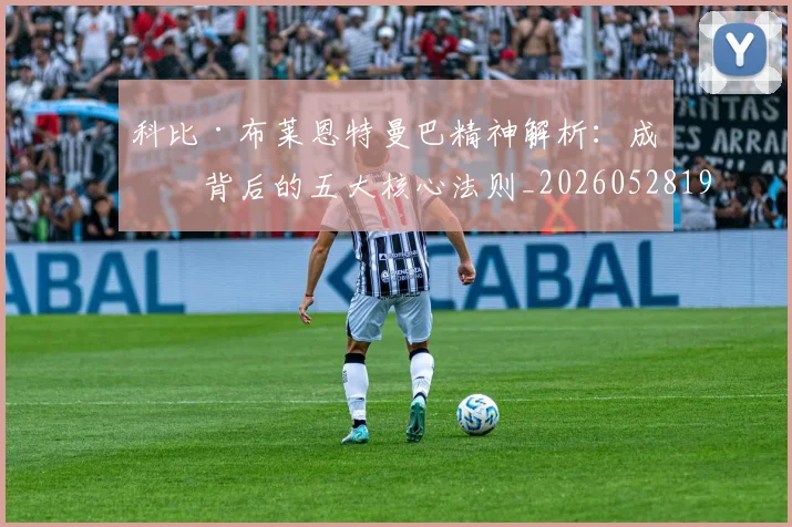 科比·布莱恩特曼巴精神解析：成功背后的五大核心法则_20260528193554