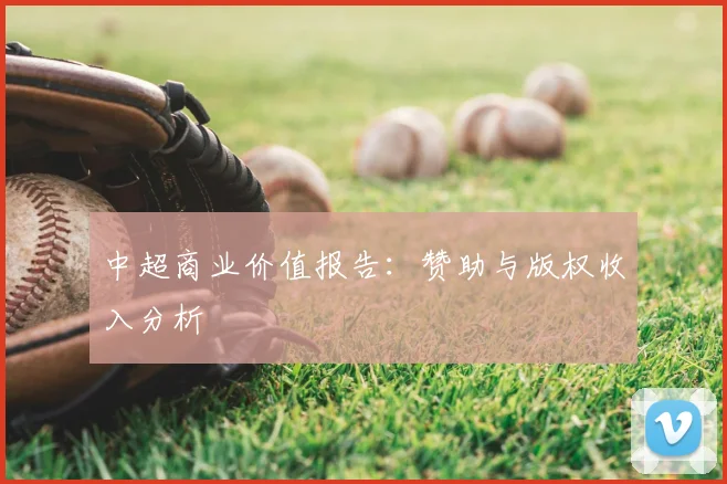 中超商业价值报告:赞助与版权收入分析