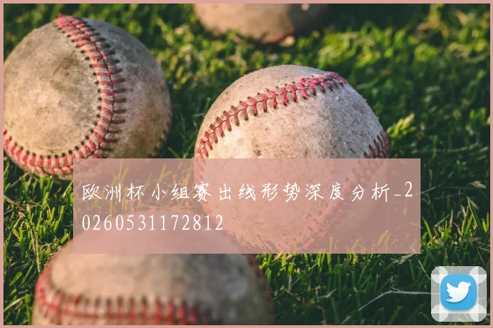 欧洲杯小组赛出线形势深度分析_20260531172812