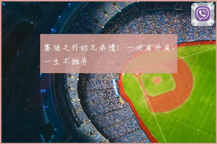 赛场之外的兄弟情：一次肩并肩，一生不抛弃