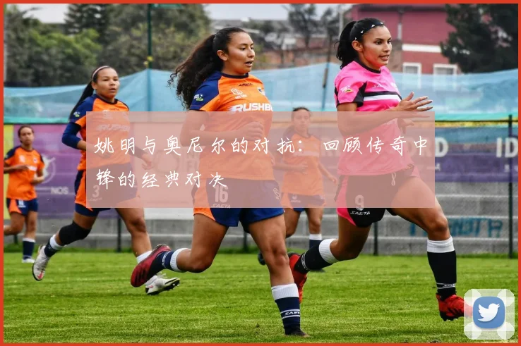 姚明与奥尼尔的对抗:回顾传奇中锋的经典对决